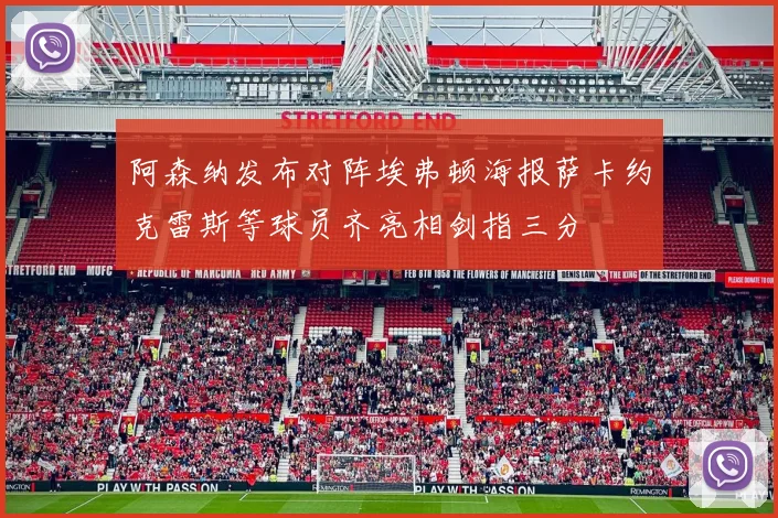 阿森纳发布对阵埃弗顿海报萨卡约克雷斯等球员齐亮相剑指三分